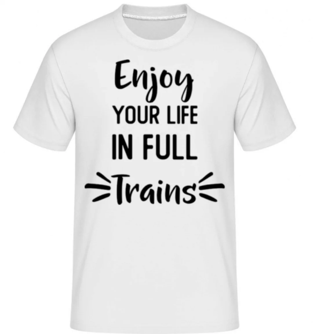 Enjoy Your Life In Full Trains · Shirtinator Männer T-Shirt günstig online kaufen