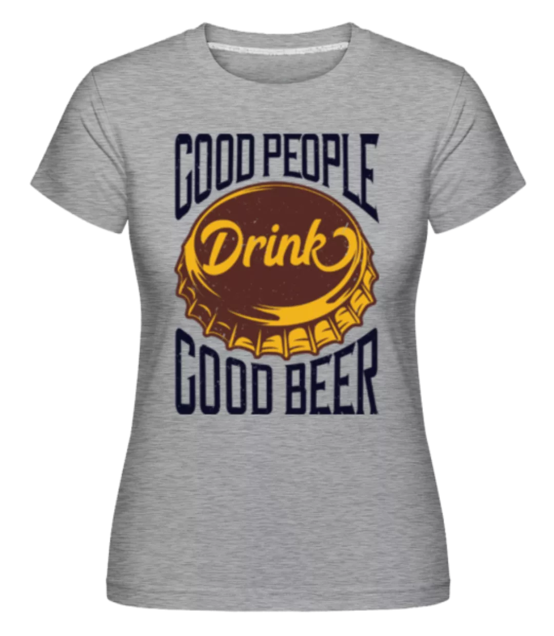 Drink Good Beer · Shirtinator Frauen T-Shirt günstig online kaufen