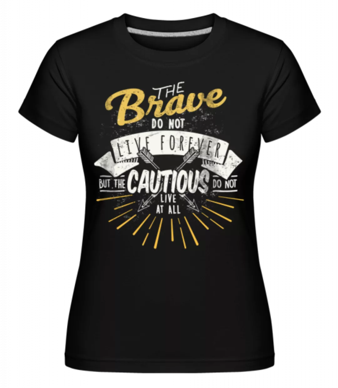 The Brave Don't Live Forever · Shirtinator Frauen T-Shirt günstig online kaufen