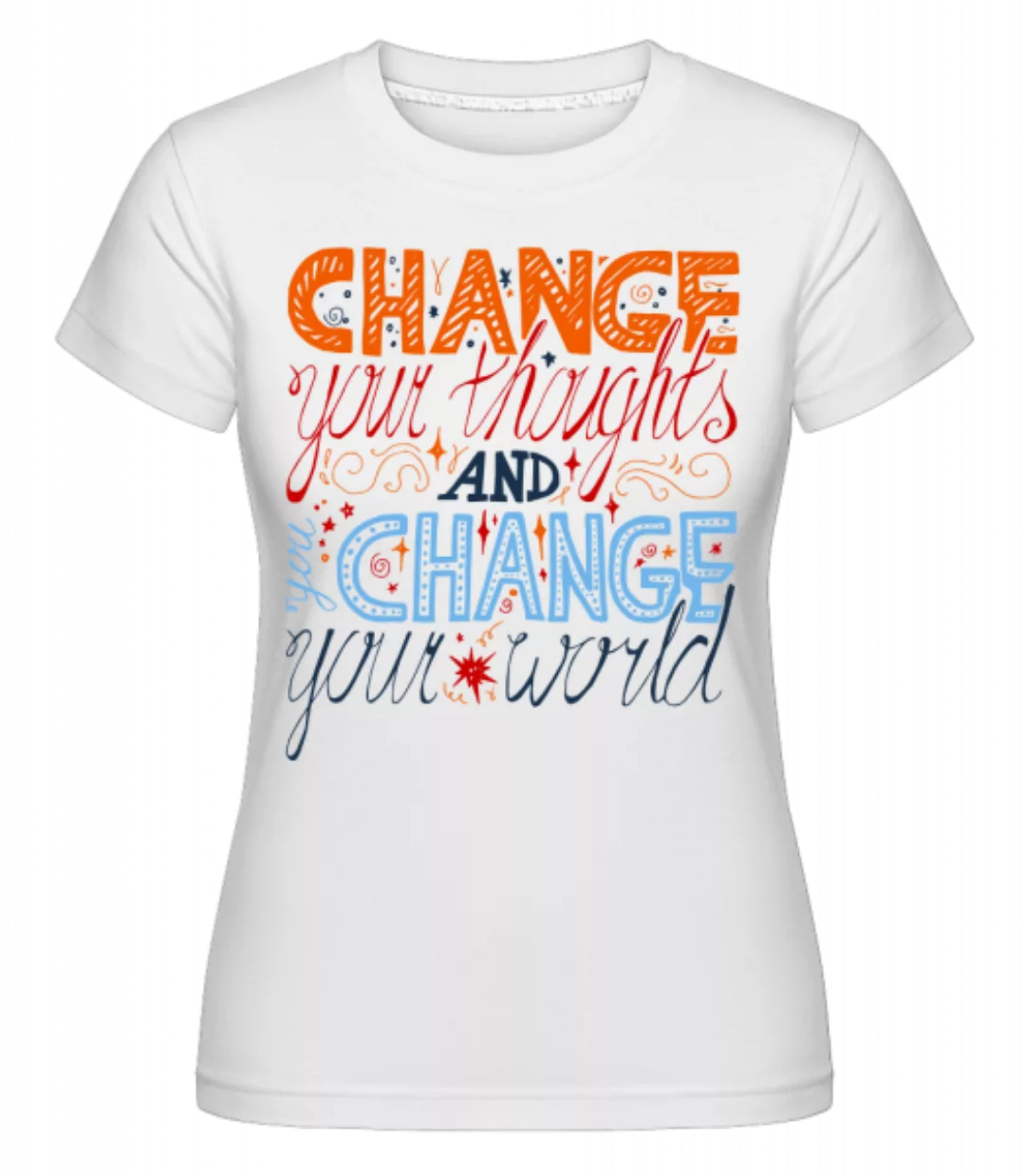 Change Your Thoughts And Change · Shirtinator Frauen T-Shirt günstig online kaufen