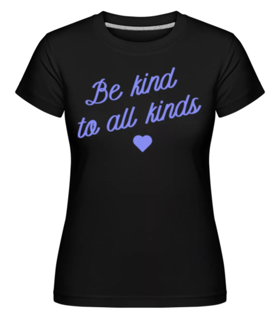 Be Kind To all Kinds · Shirtinator Frauen T-Shirt günstig online kaufen