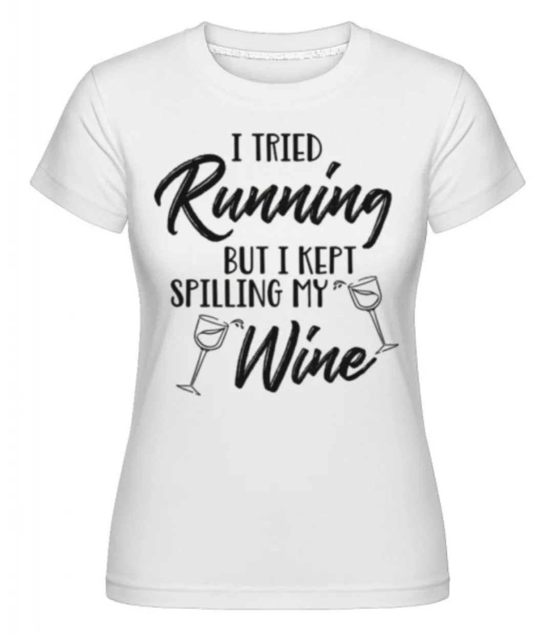 Tried Running But The Wine Kept Spilling · Shirtinator Frauen T-Shirt günstig online kaufen