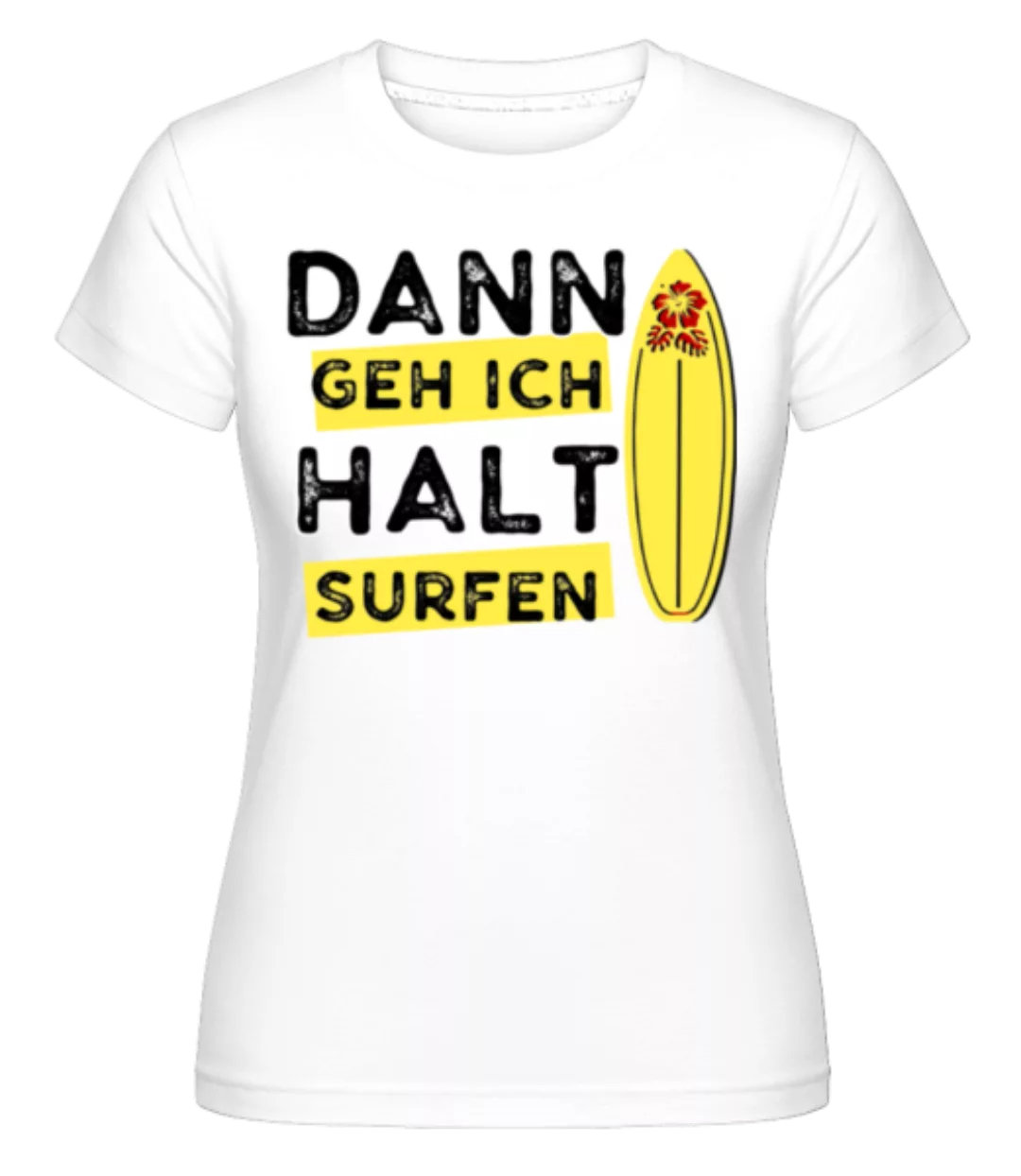 Dann Geh Ich Halt Surfen · Shirtinator Frauen T-Shirt günstig online kaufen