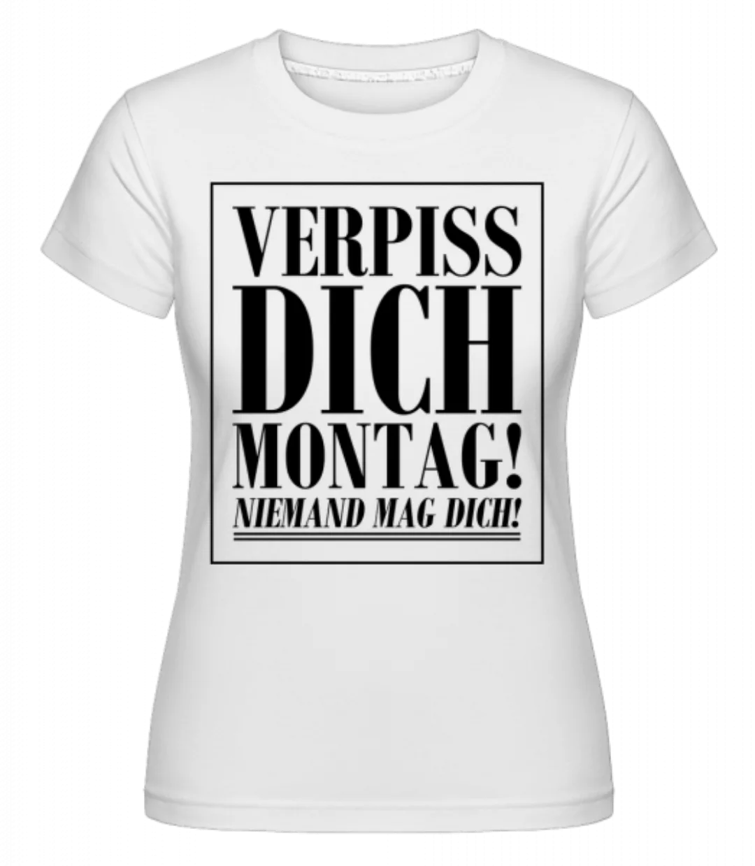 Verpiss Dich Montag · Shirtinator Frauen T-Shirt günstig online kaufen
