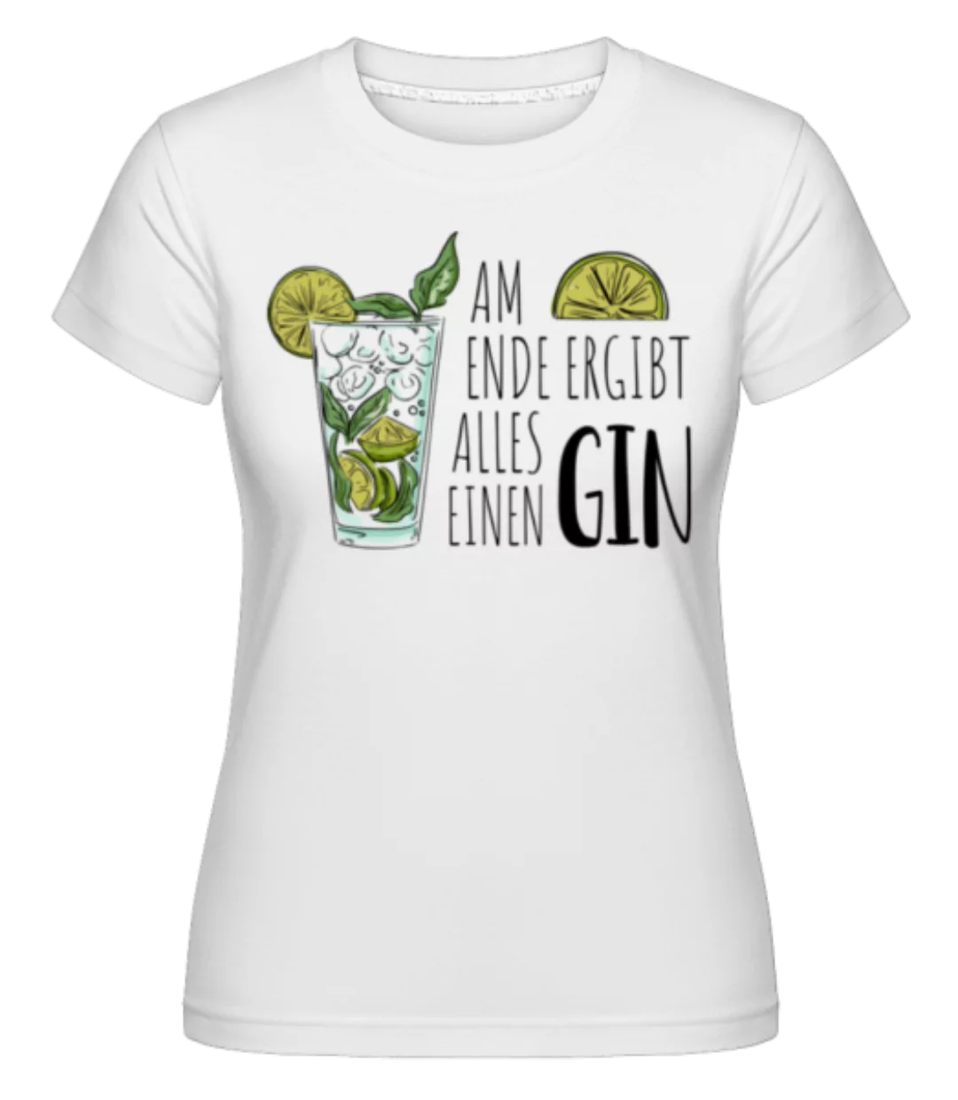Am Ende Ergibt Alles Einen Gin · Shirtinator Frauen T-Shirt günstig online kaufen