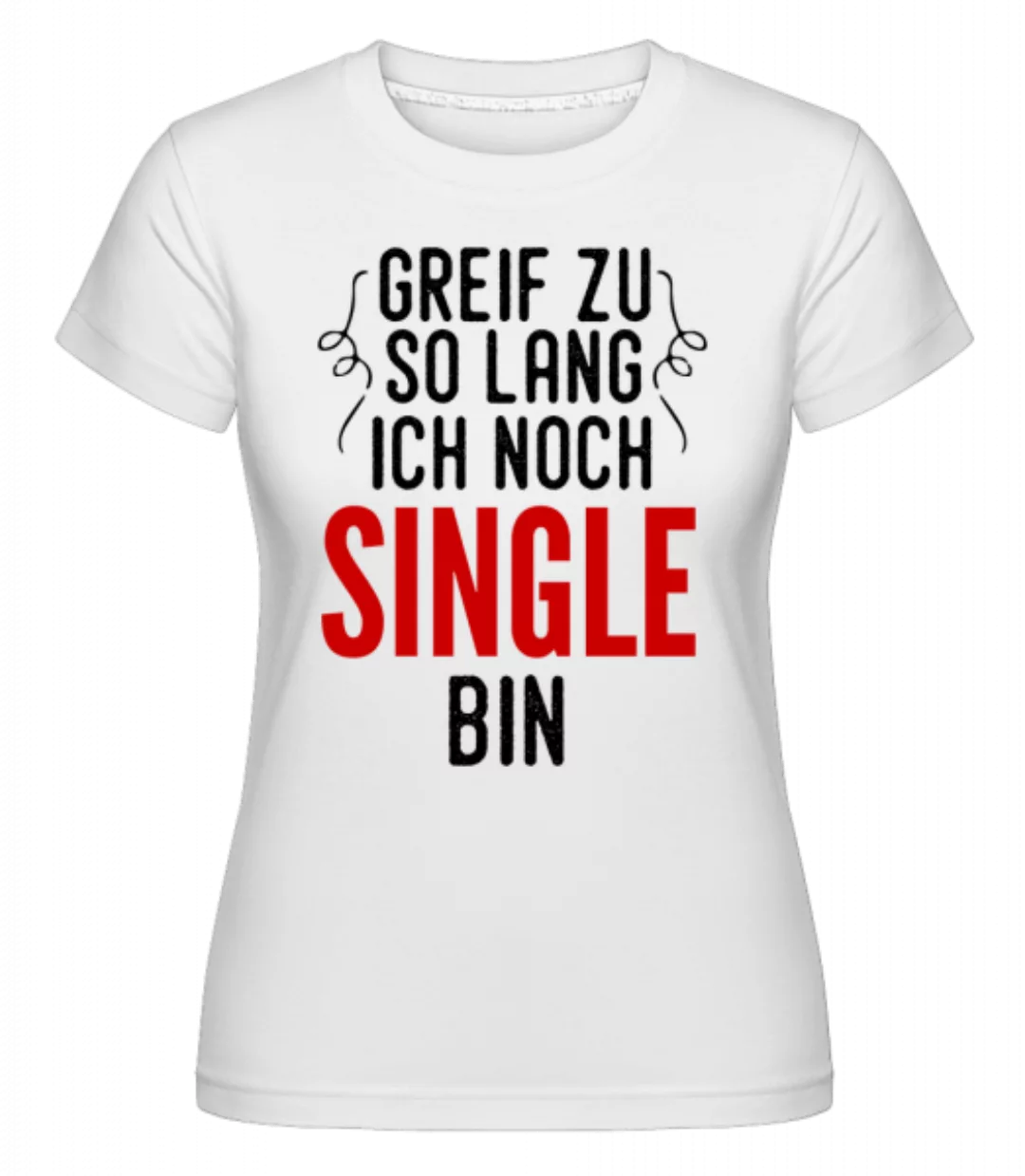 Greif Zu Ich Bin Noch Single · Shirtinator Frauen T-Shirt günstig online kaufen