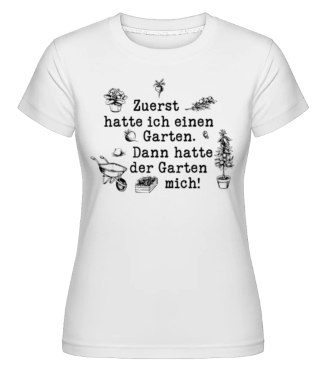 Zuerst Hatte Ich Einen Garten · Shirtinator Frauen T-Shirt günstig online kaufen