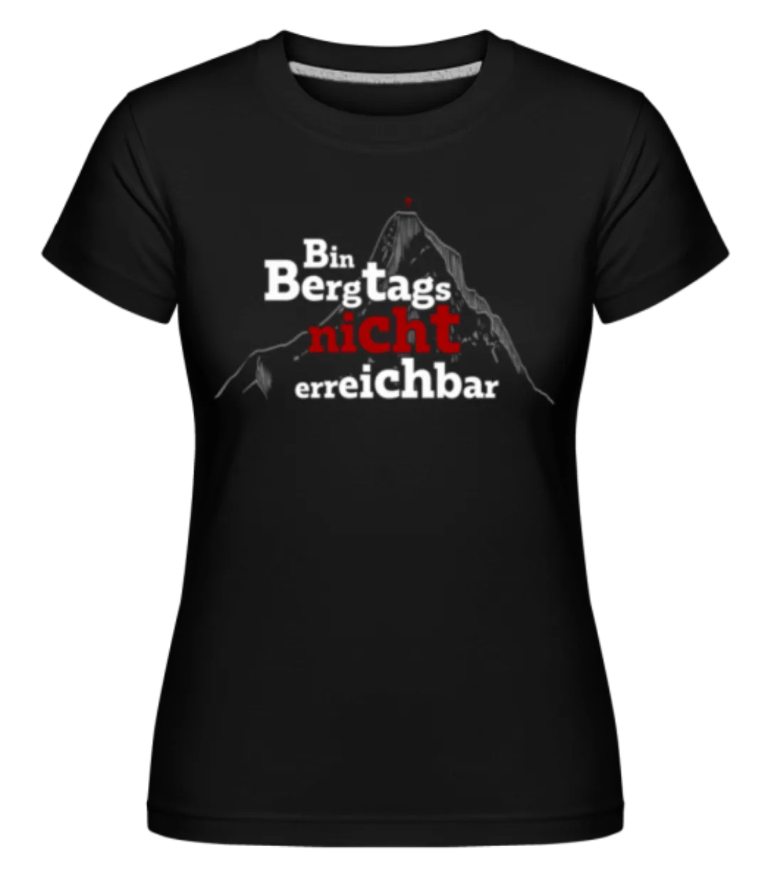 Bin Bergtags Nicht Erreichbar · Shirtinator Frauen T-Shirt günstig online kaufen