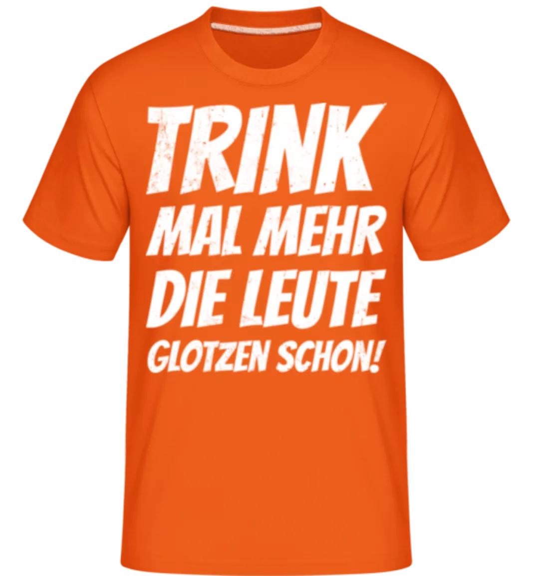 Trinkt Mal Mehr Die Leute Glotzen Schon · Shirtinator Männer T-Shirt günstig online kaufen