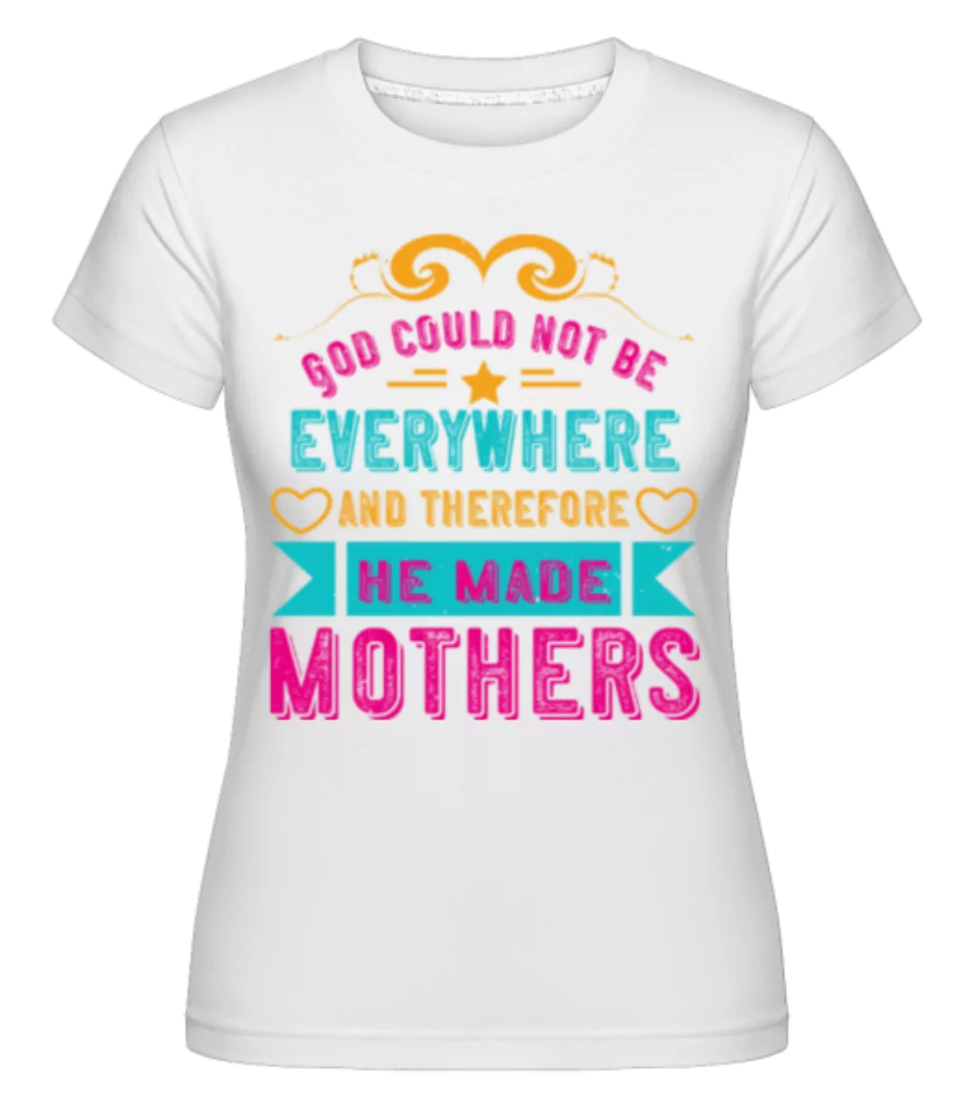 God Could Not Be Everywhere · Shirtinator Frauen T-Shirt günstig online kaufen