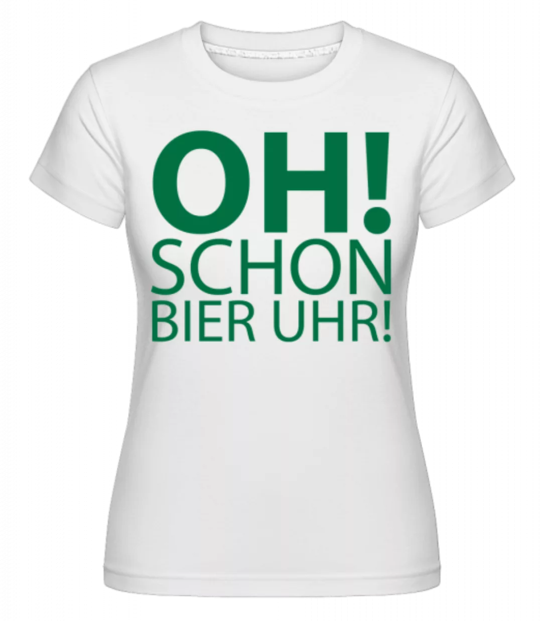 Oh! Schon Bier Uhr! · Shirtinator Frauen T-Shirt günstig online kaufen