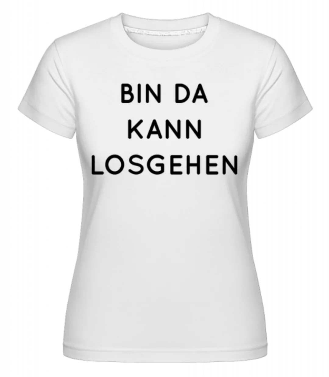 Bin Da Kann Losgehen · Shirtinator Frauen T-Shirt günstig online kaufen