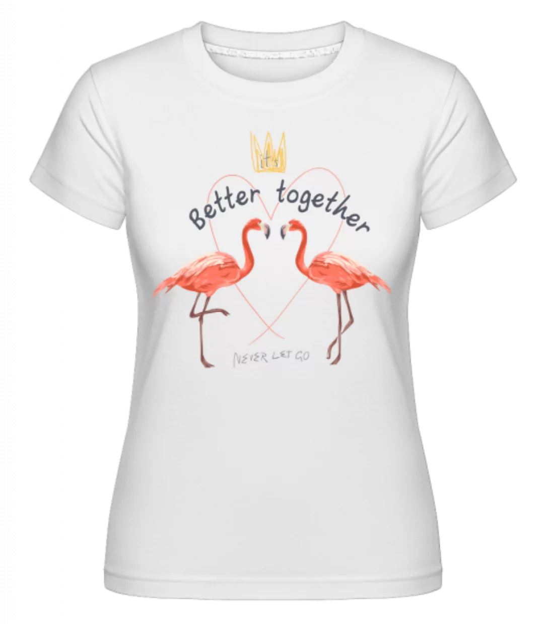 Better Together Flamingos · Shirtinator Frauen T-Shirt günstig online kaufen