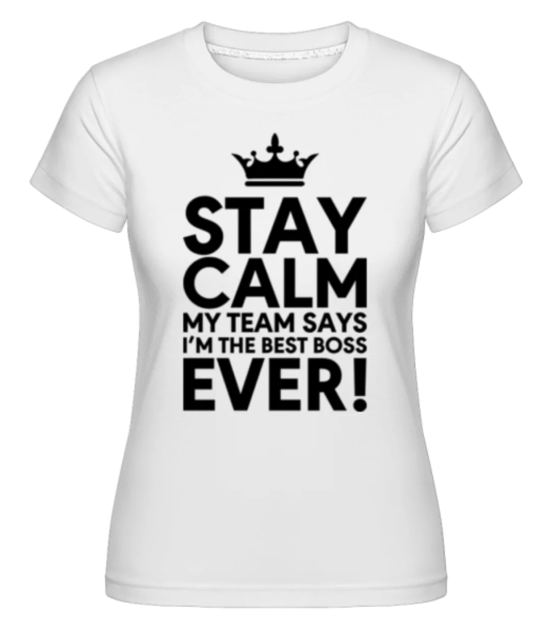 Stay Calm I'm The Best Boss · Shirtinator Frauen T-Shirt günstig online kaufen