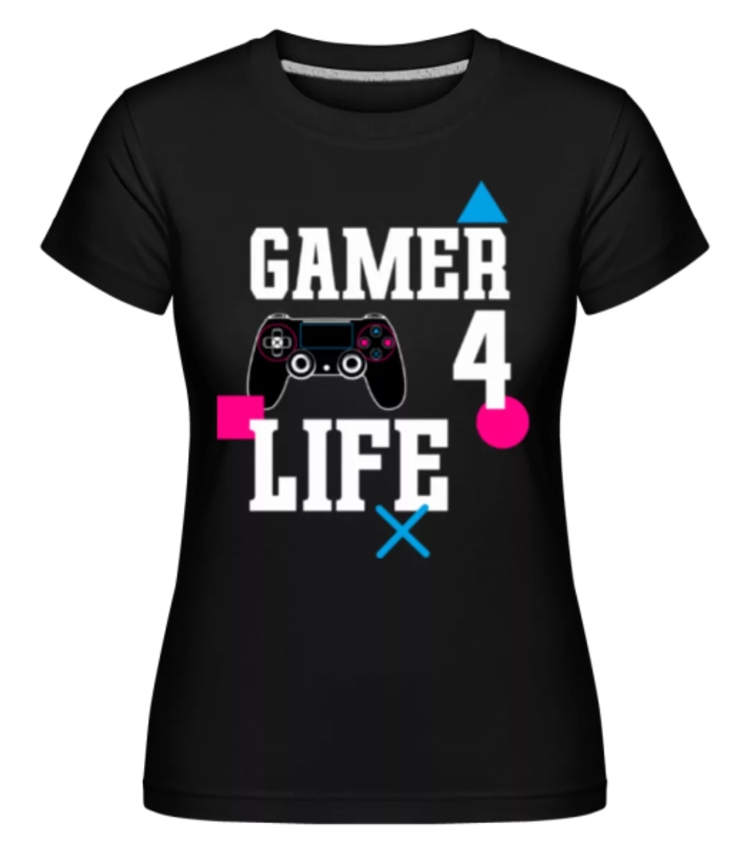 Gamer 4 Life · Shirtinator Frauen T-Shirt günstig online kaufen