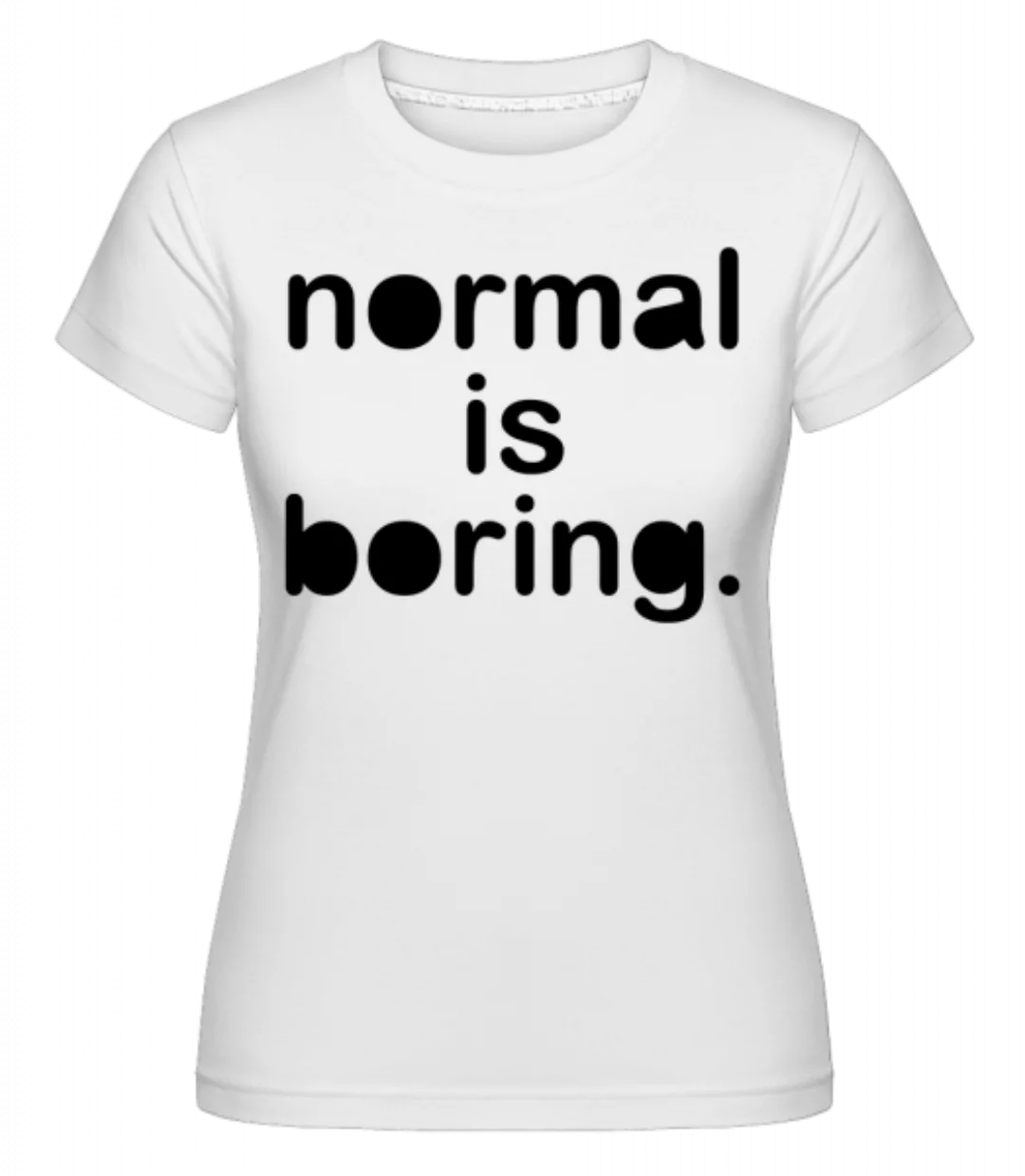 Normal Is Boring · Shirtinator Frauen T-Shirt günstig online kaufen