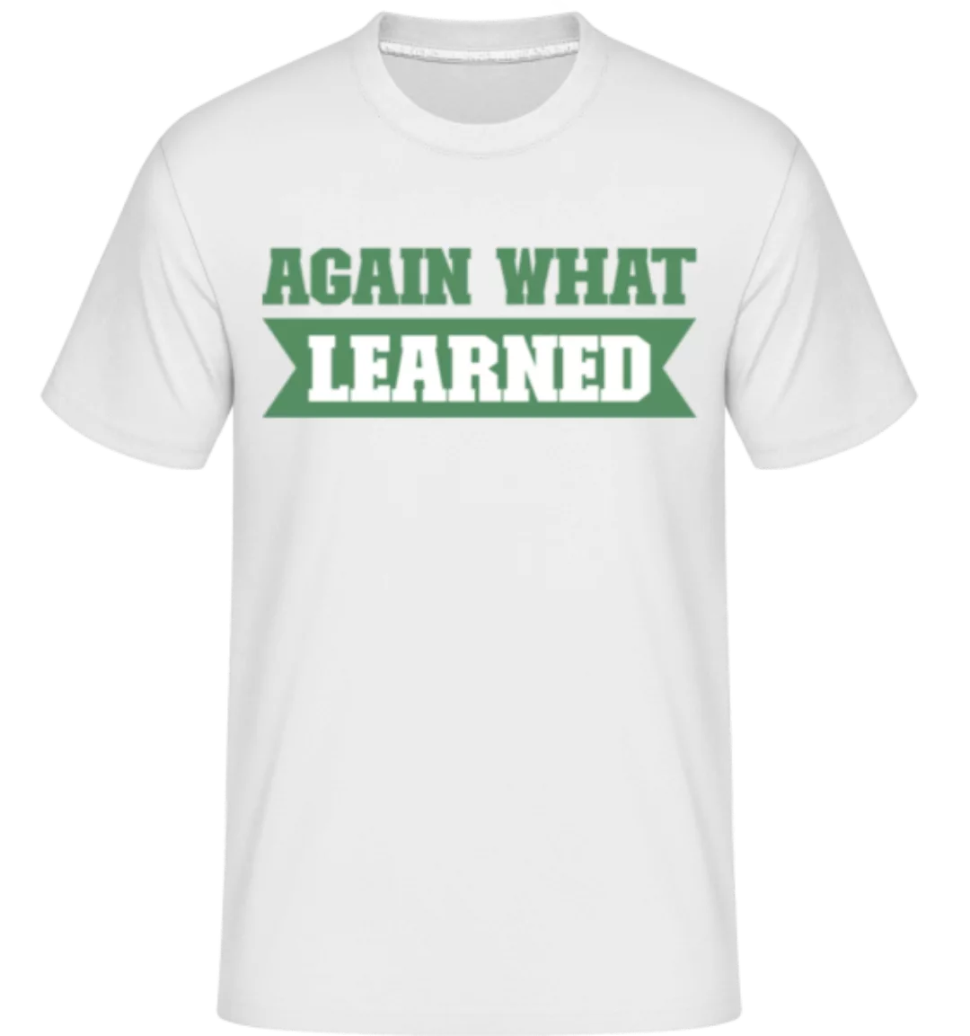 Again What Learned · Shirtinator Männer T-Shirt günstig online kaufen