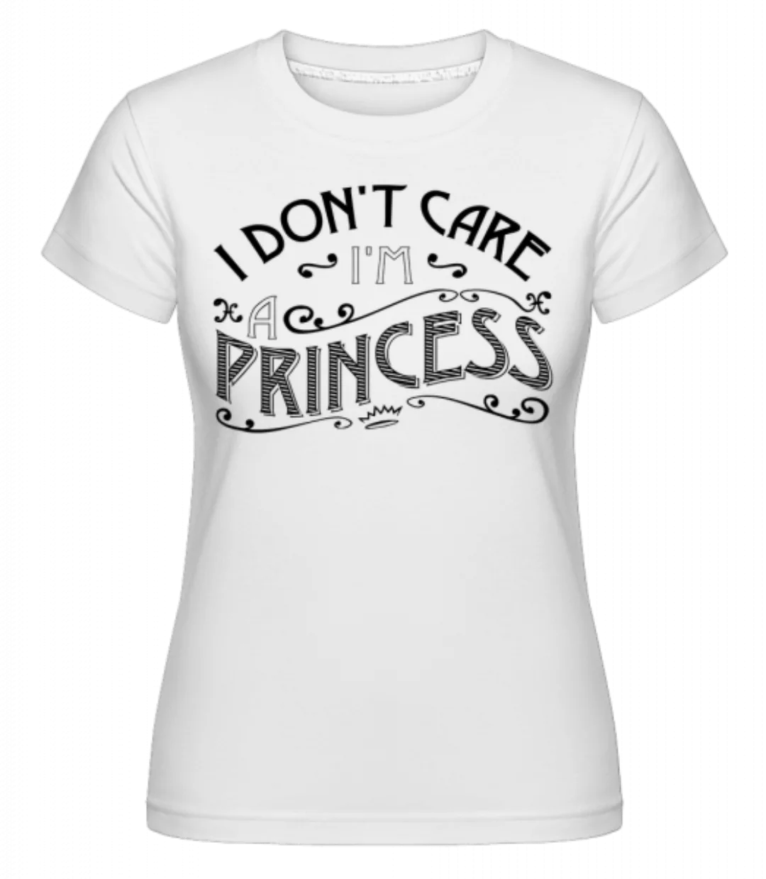 I Don't Care I'm A Princess · Shirtinator Frauen T-Shirt günstig online kaufen