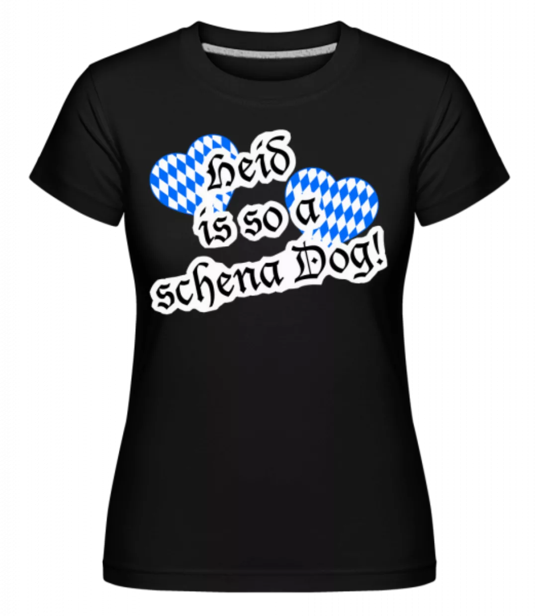Heid Is So A Schena Dog! · Shirtinator Frauen T-Shirt günstig online kaufen