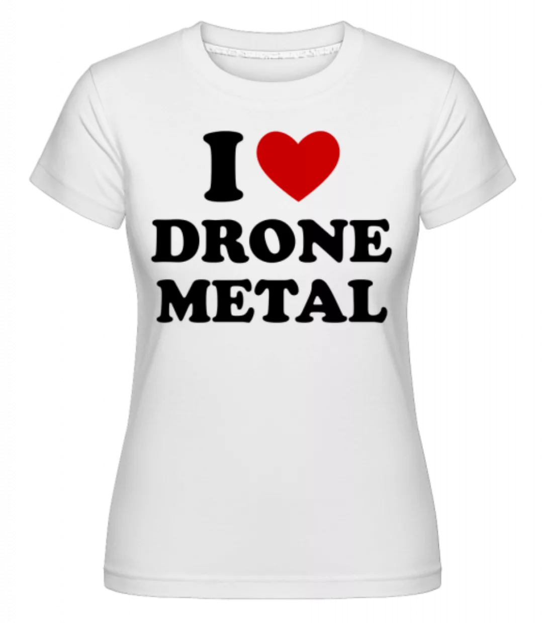 I Love Drone Metal · Shirtinator Frauen T-Shirt günstig online kaufen