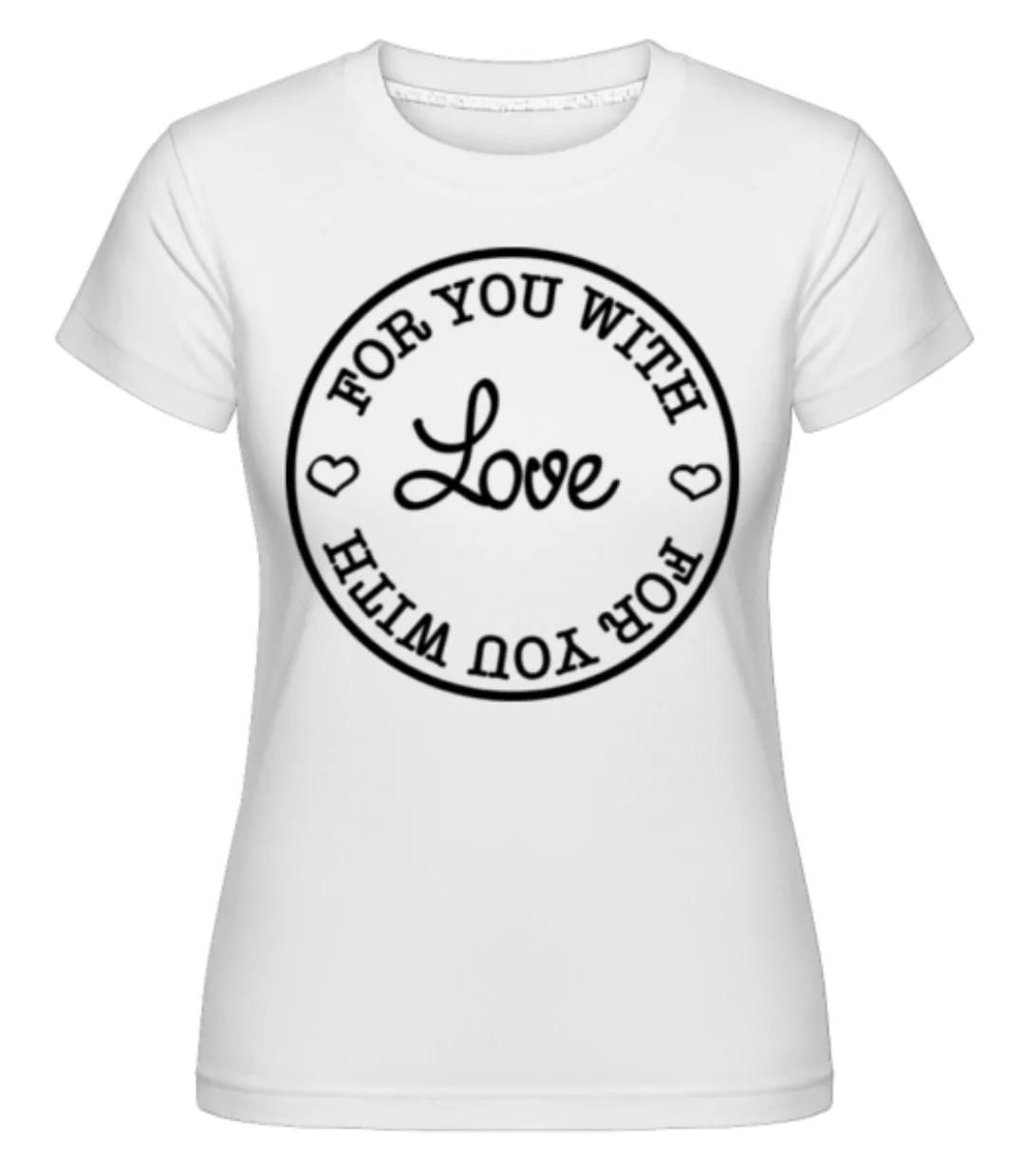 For You With Love · Shirtinator Frauen T-Shirt günstig online kaufen