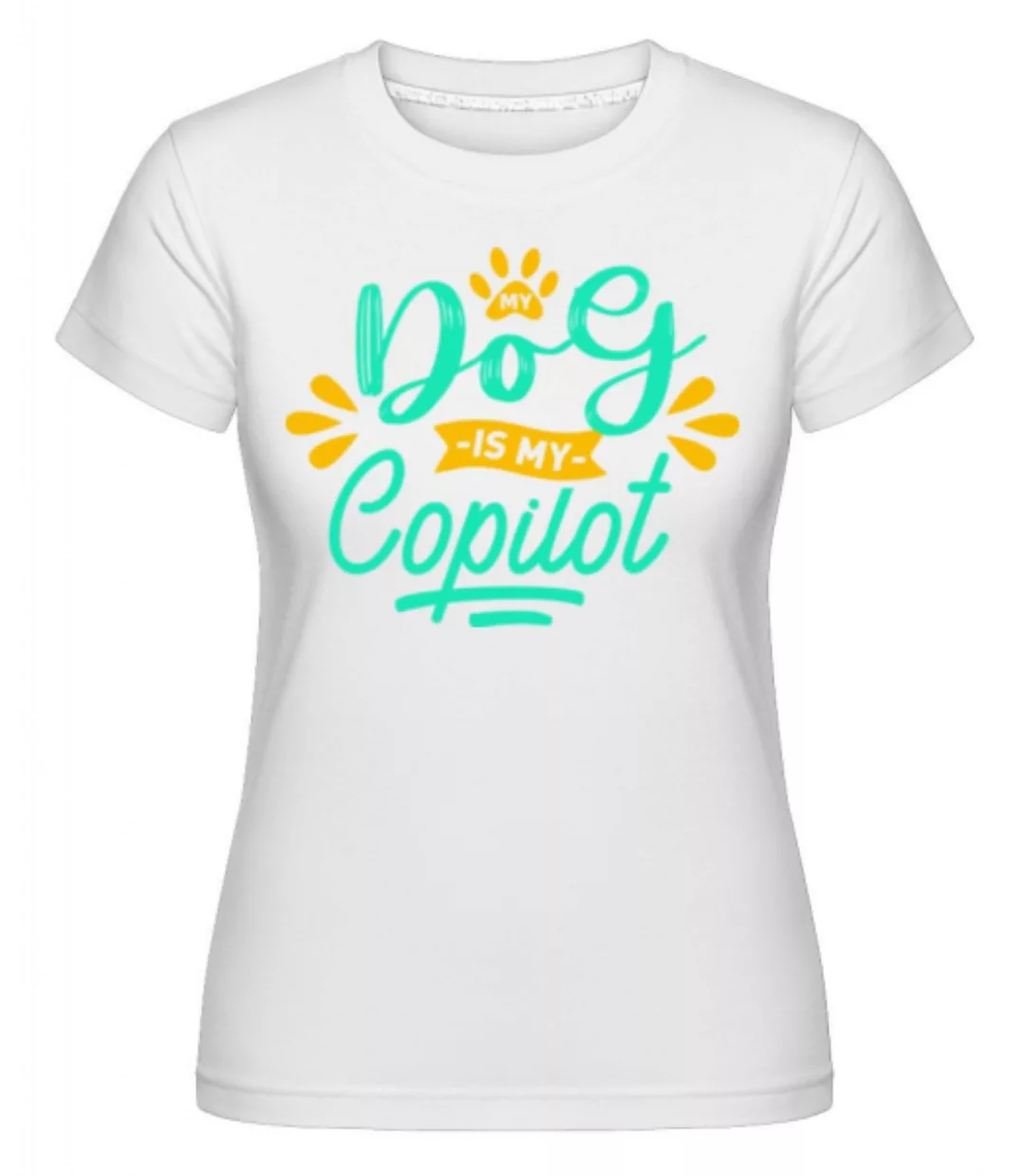 My Dog Is My Copilot · Shirtinator Frauen T-Shirt günstig online kaufen