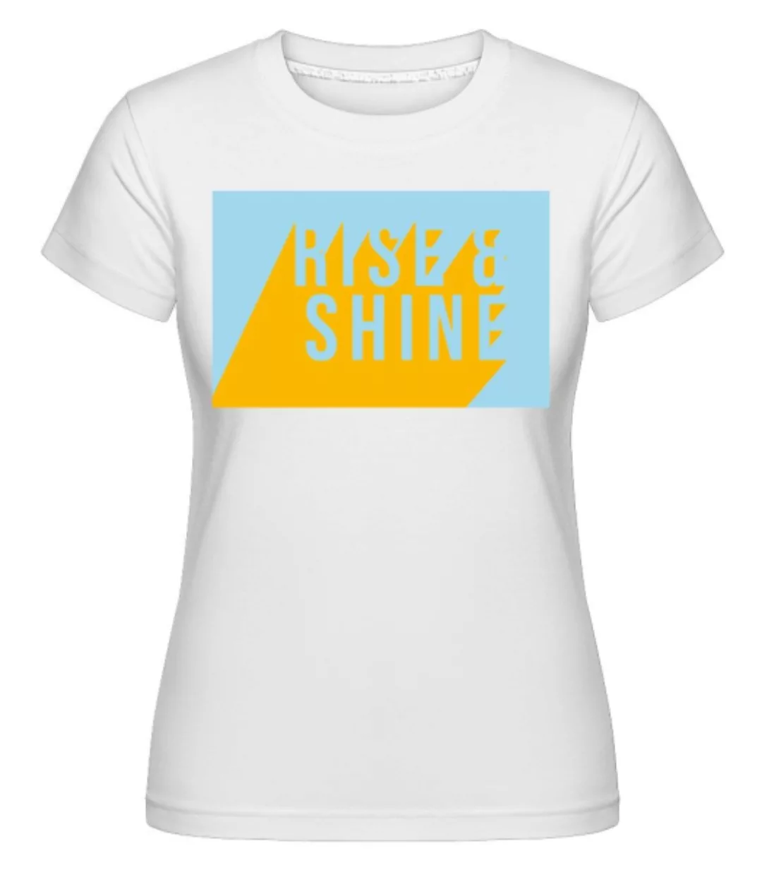 Rise And Shine · Shirtinator Frauen T-Shirt günstig online kaufen