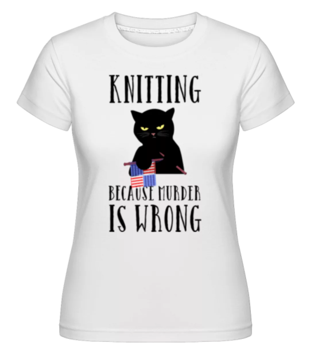 Knitting Because Murder Is Wrong · Shirtinator Frauen T-Shirt günstig online kaufen