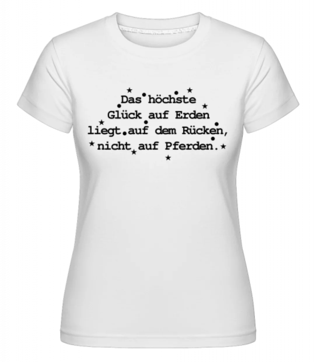 Das Höchste Glück Auf Erden · Shirtinator Frauen T-Shirt günstig online kaufen