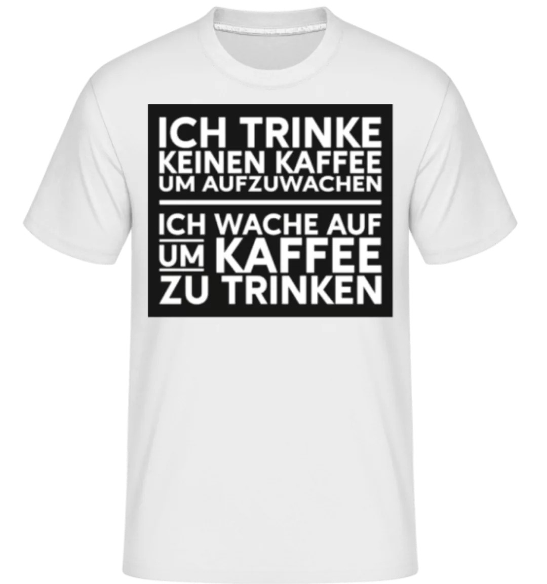 Ich Trinke Keinen Kaffee Um Aufzuwachen · Shirtinator Männer T-Shirt günstig online kaufen