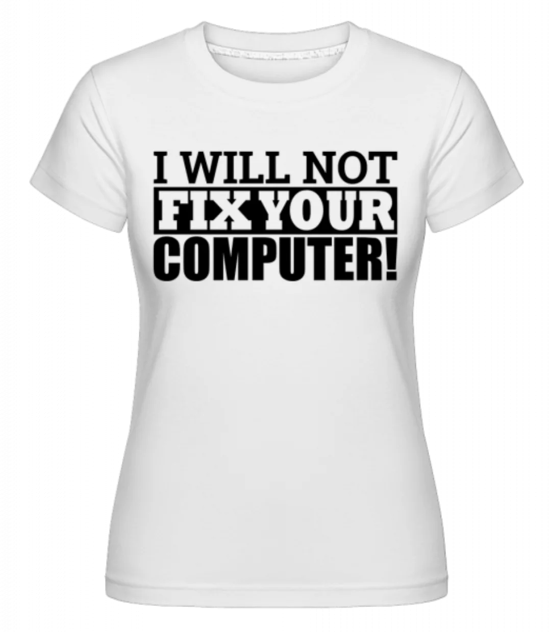 I Will Not Fix Your Computer · Shirtinator Frauen T-Shirt günstig online kaufen