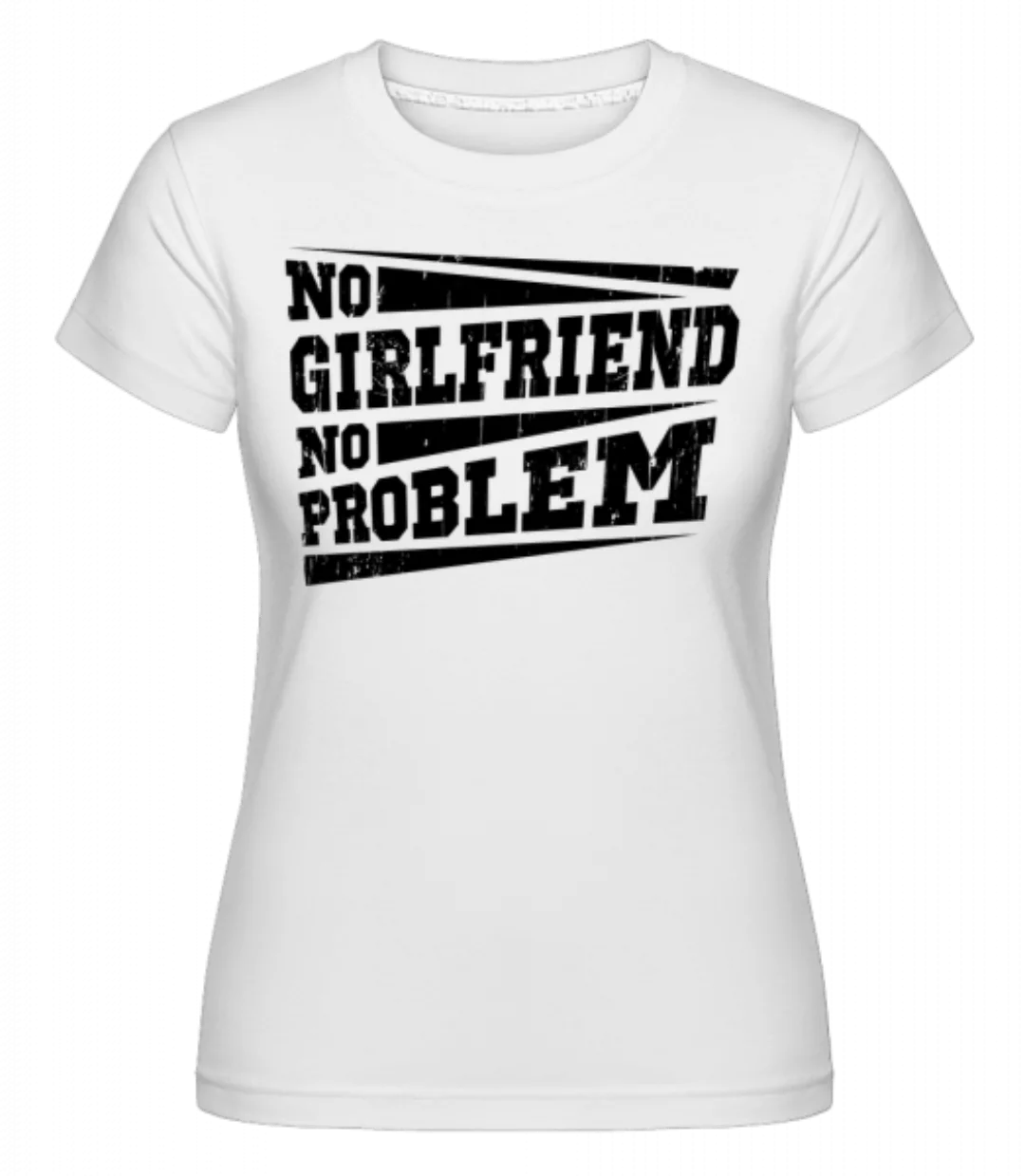 No Girlfriend No Problem · Shirtinator Frauen T-Shirt günstig online kaufen