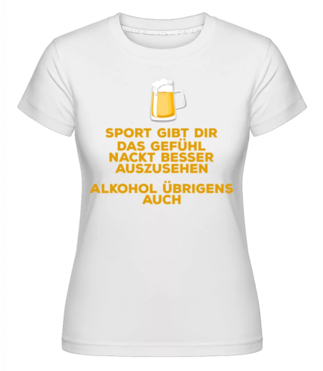 Alkohol Lässt Dich Besser Aussehen · Shirtinator Frauen T-Shirt günstig online kaufen