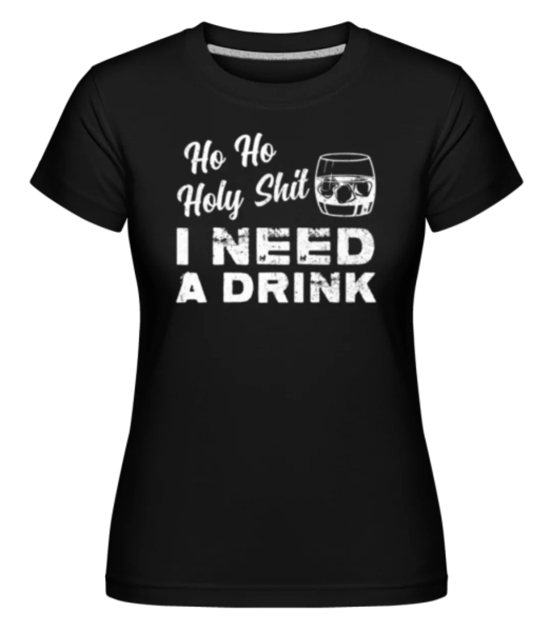 Ho Ho Holy Shit I Need A Drink · Shirtinator Frauen T-Shirt günstig online kaufen