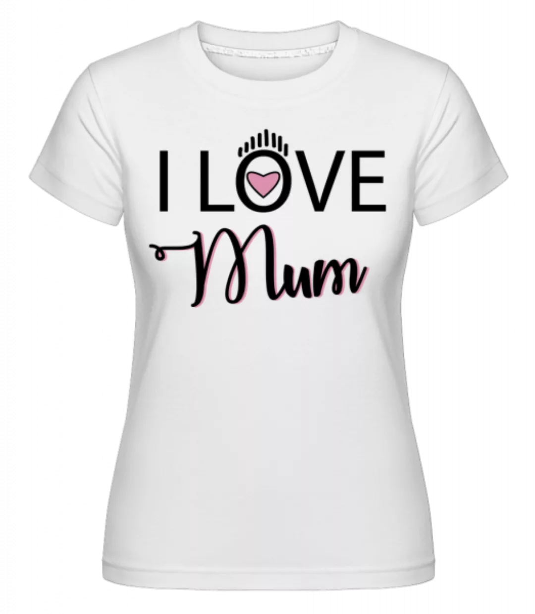 I Love Mum · Shirtinator Frauen T-Shirt günstig online kaufen