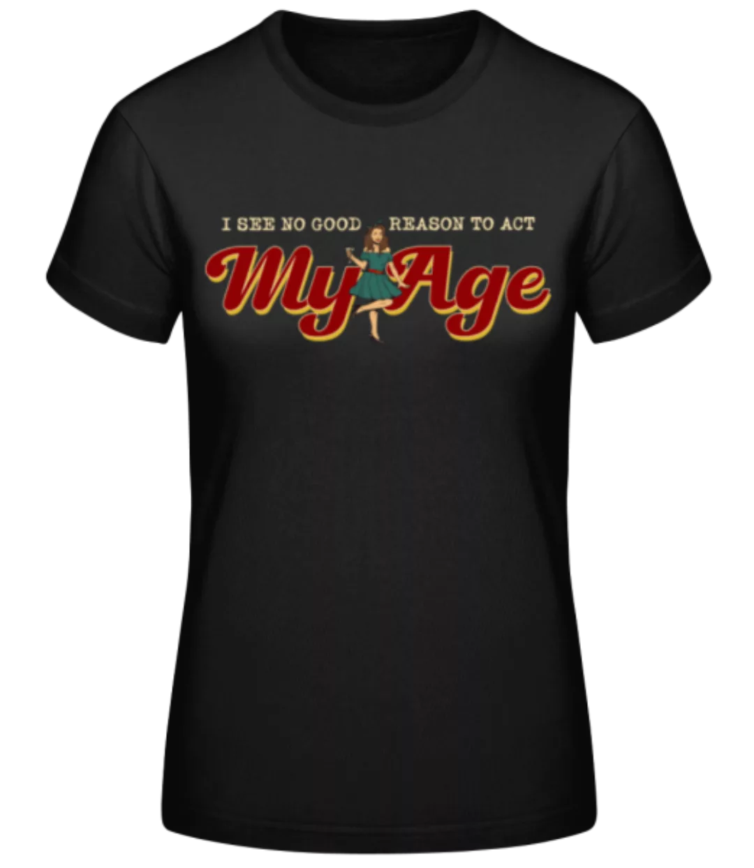 No Good Reason To Act My Age · Frauen Basic T-Shirt günstig online kaufen