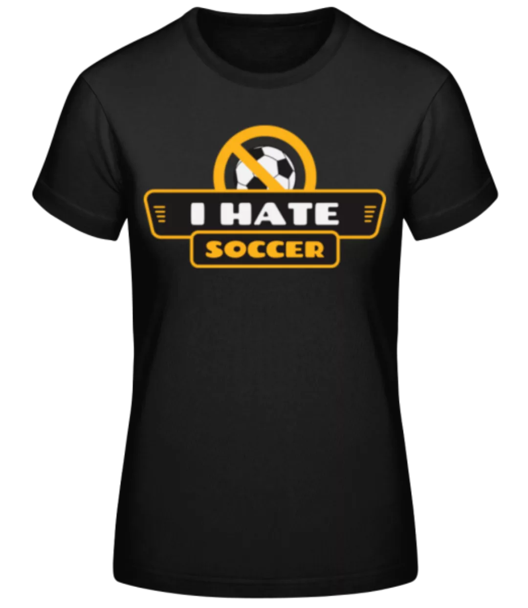I Hate Soccer · Frauen Basic T-Shirt günstig online kaufen