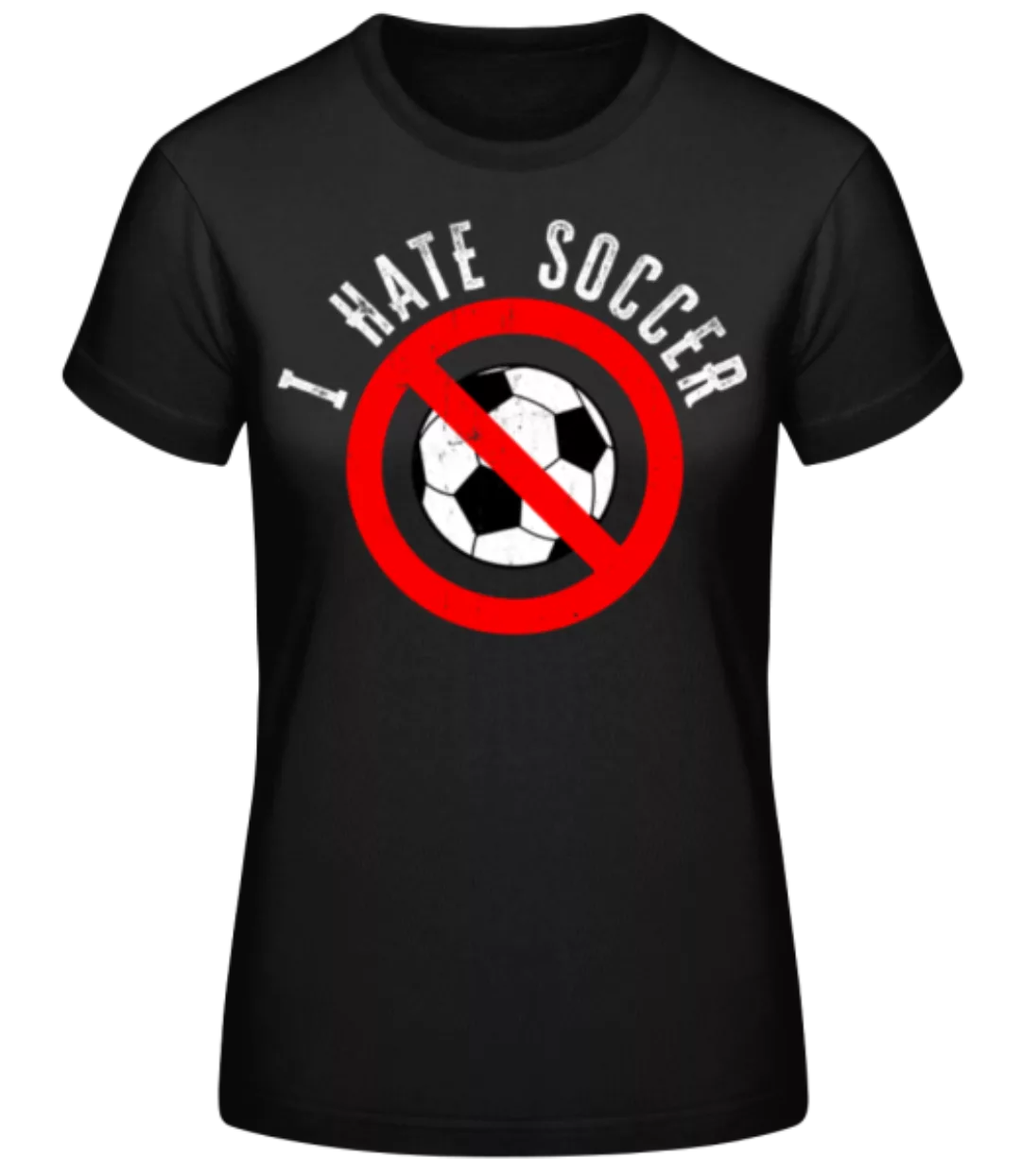 I Hate Soccer · Frauen Basic T-Shirt günstig online kaufen