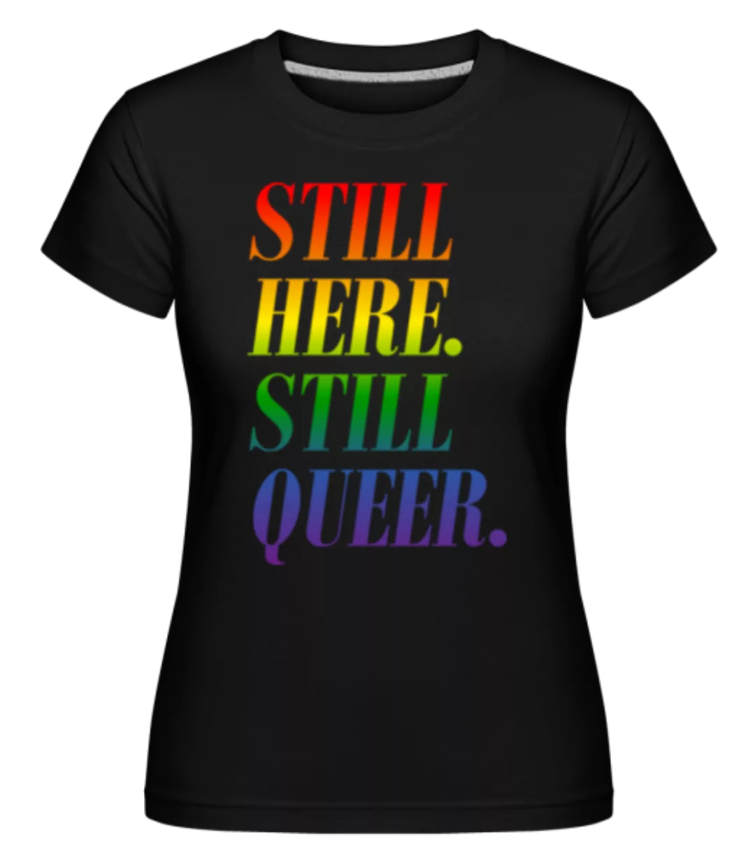 LGBTQ Still Here Still Queer · Shirtinator Frauen T-Shirt günstig online kaufen