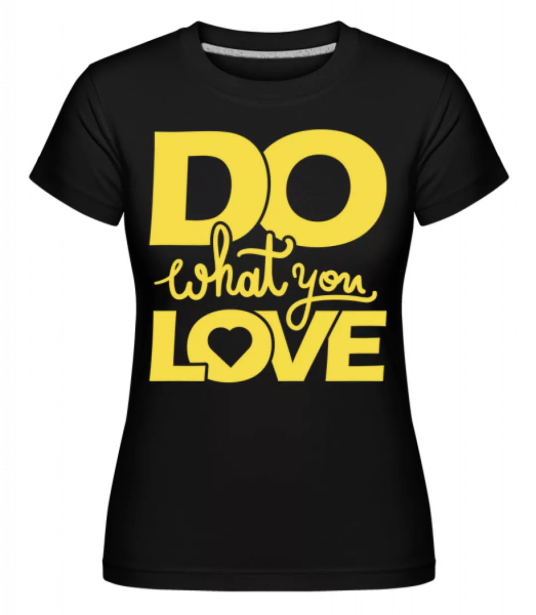 Do What You Love · Shirtinator Frauen T-Shirt günstig online kaufen