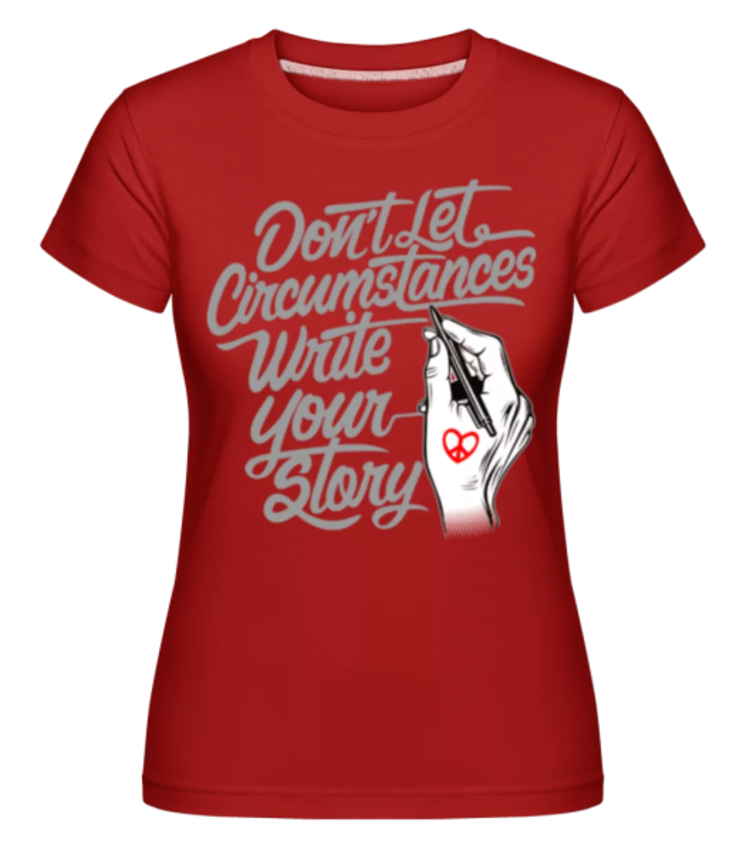 Don't Let Circumstances Write Your Story · Shirtinator Frauen T-Shirt günstig online kaufen