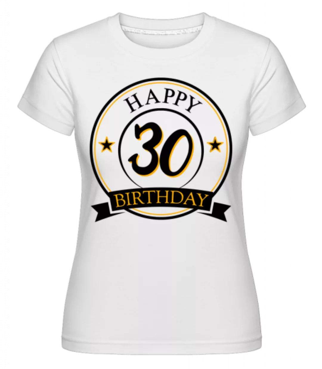 Happy Birthday 30 · Shirtinator Frauen T-Shirt günstig online kaufen