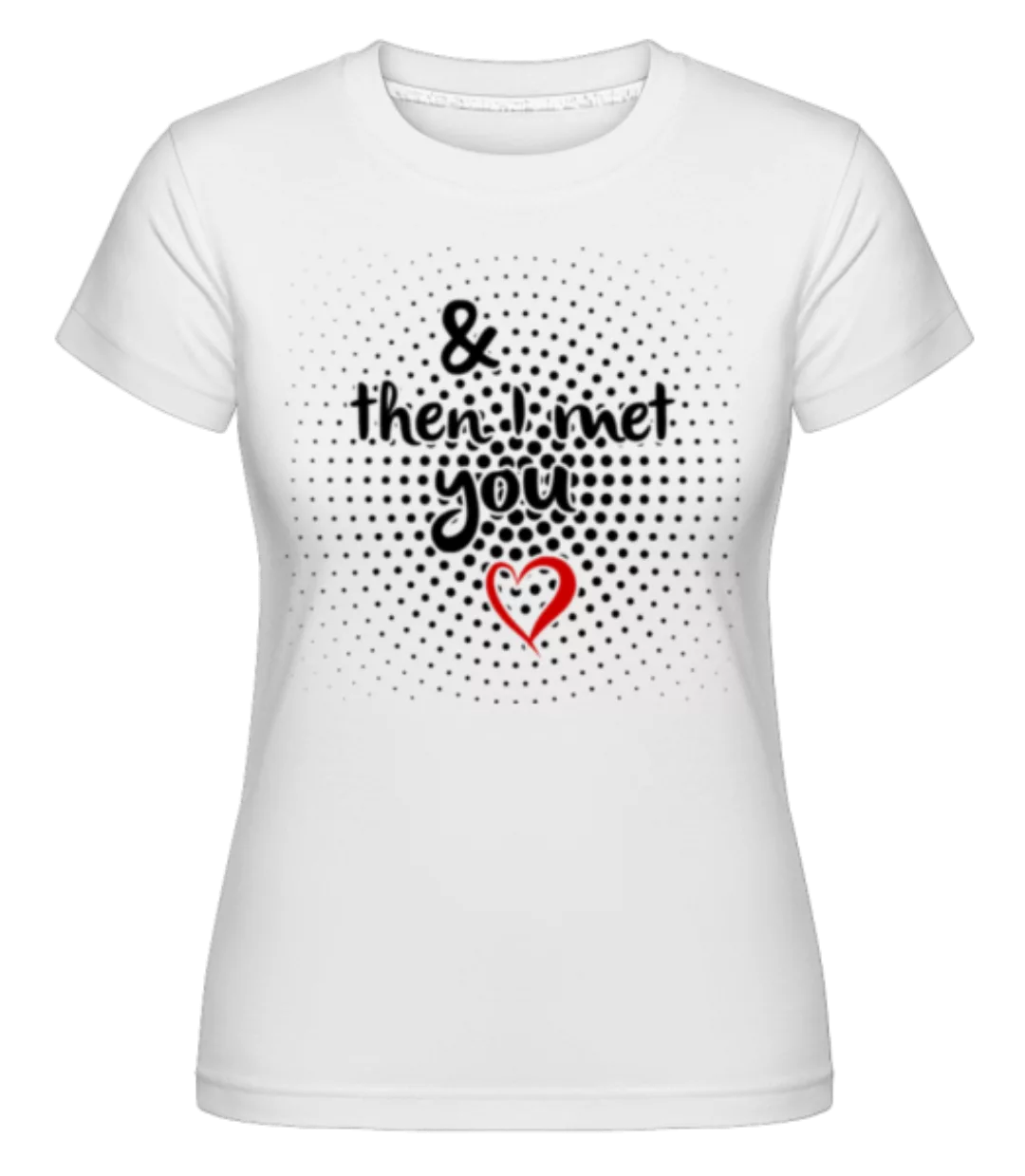 Then I Met You · Shirtinator Frauen T-Shirt günstig online kaufen
