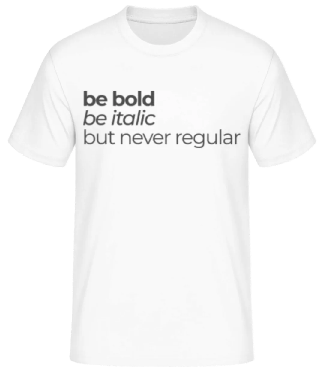 Be Bold Be Italic But Never Regular · Männer Basic T-Shirt günstig online kaufen