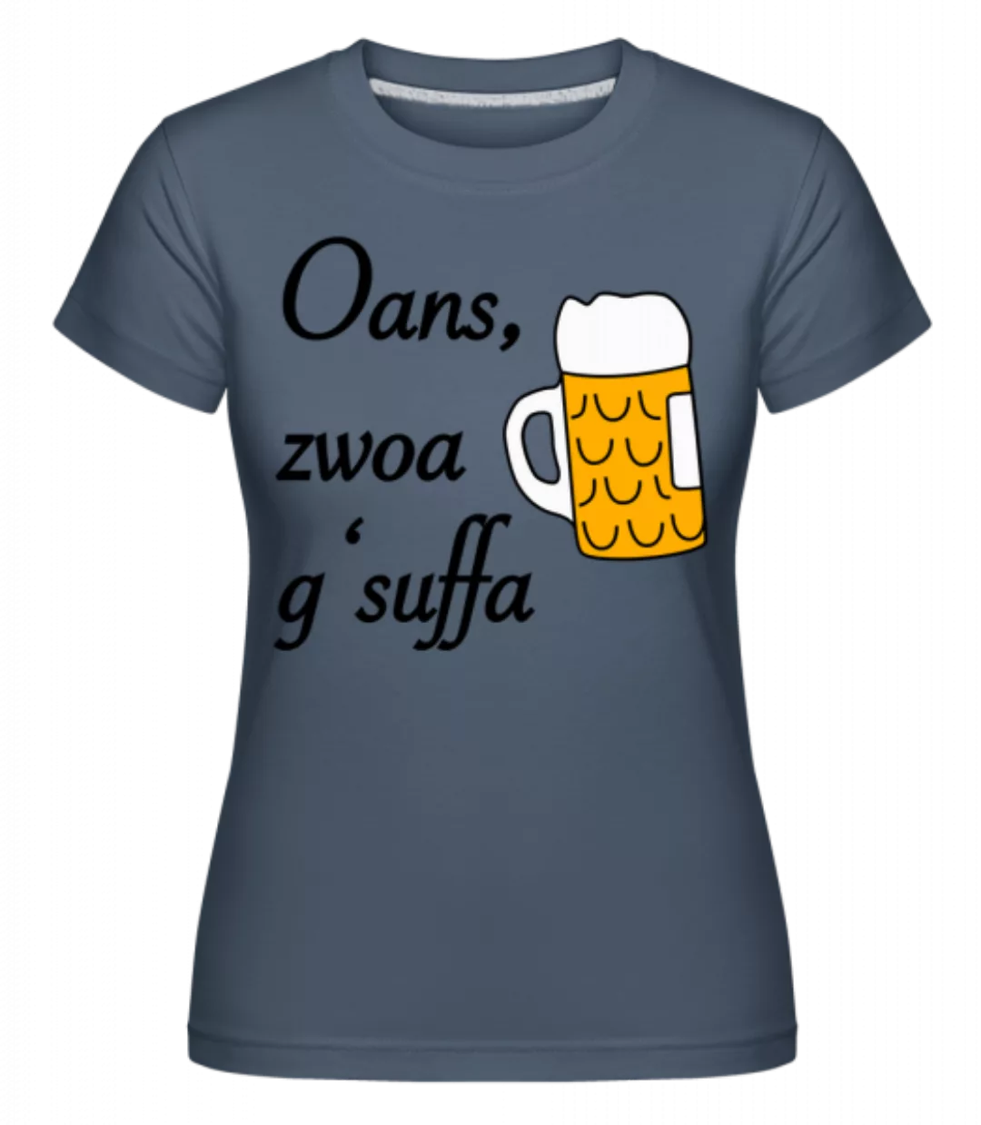 Oans Zwoa Gsuffa · Shirtinator Frauen T-Shirt günstig online kaufen