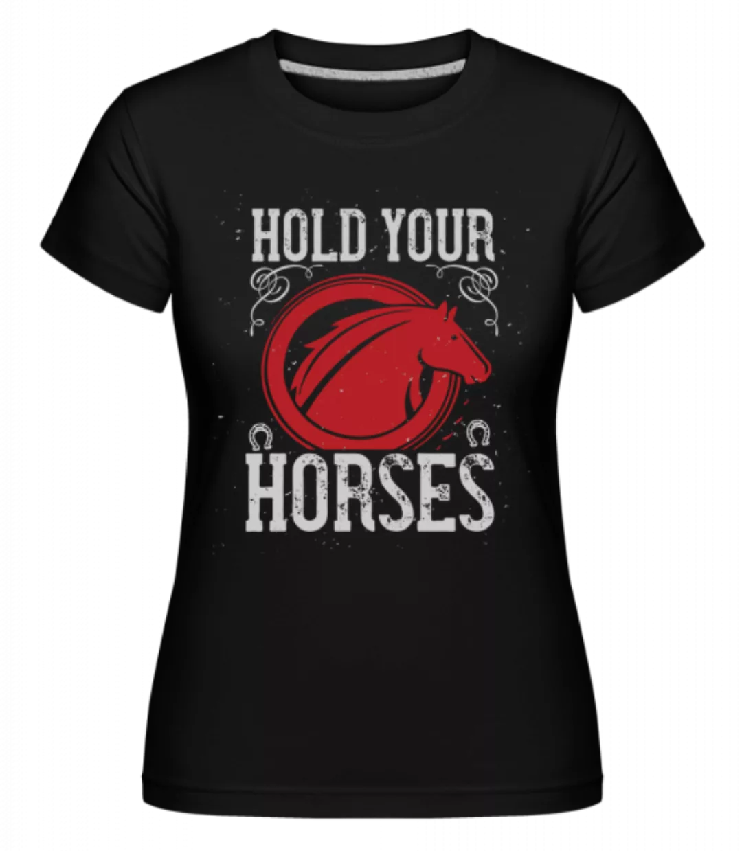 Hold Your Horses · Shirtinator Frauen T-Shirt günstig online kaufen