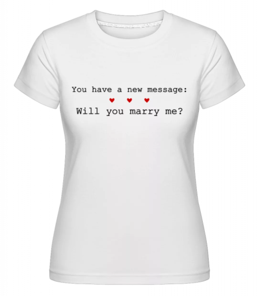 New Message: Will You Marry Me? · Shirtinator Frauen T-Shirt günstig online kaufen