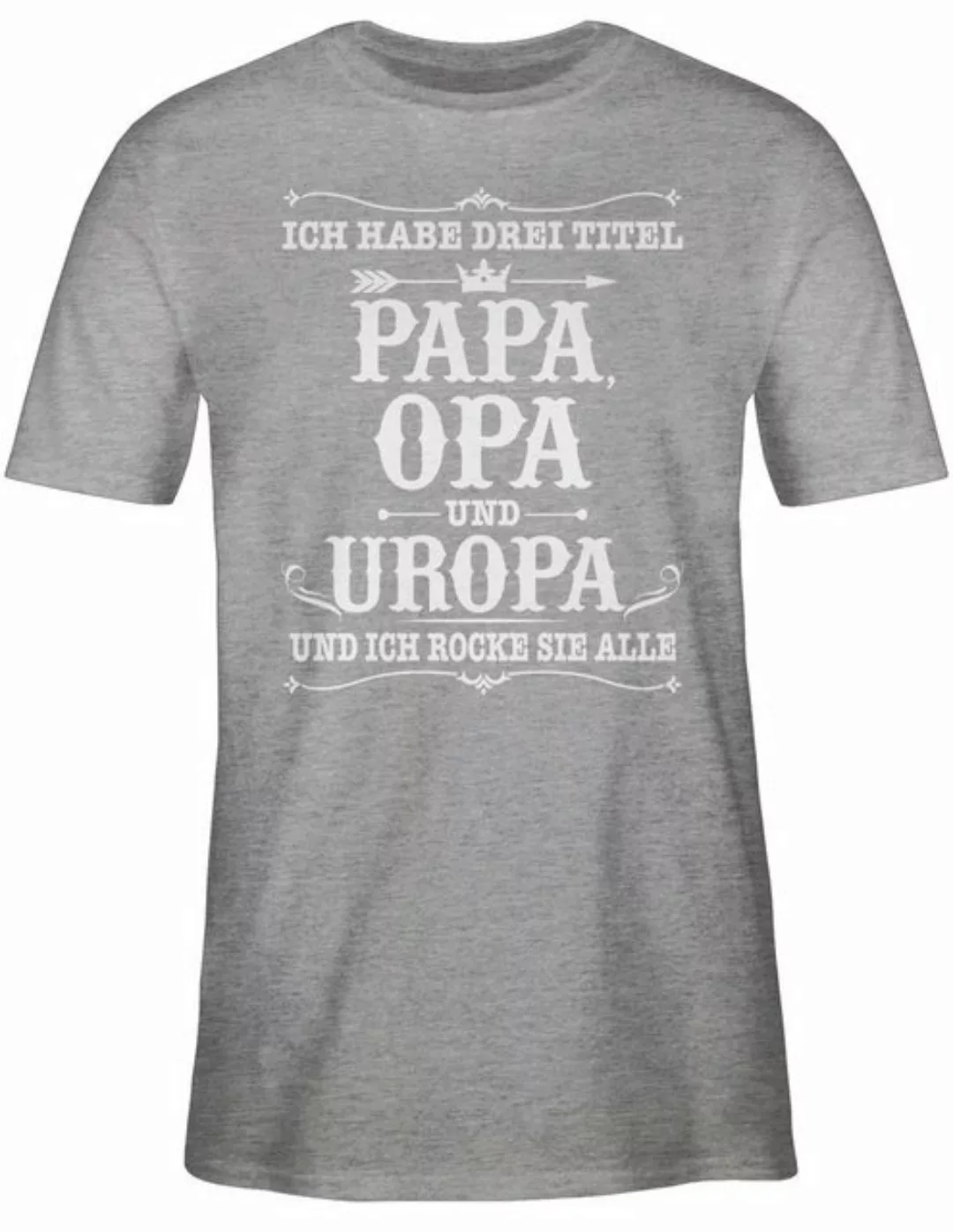 Shirtracer T-Shirt Ich habe Drei Titel Papa Opa und Uropa - weiß Opa Gesche günstig online kaufen