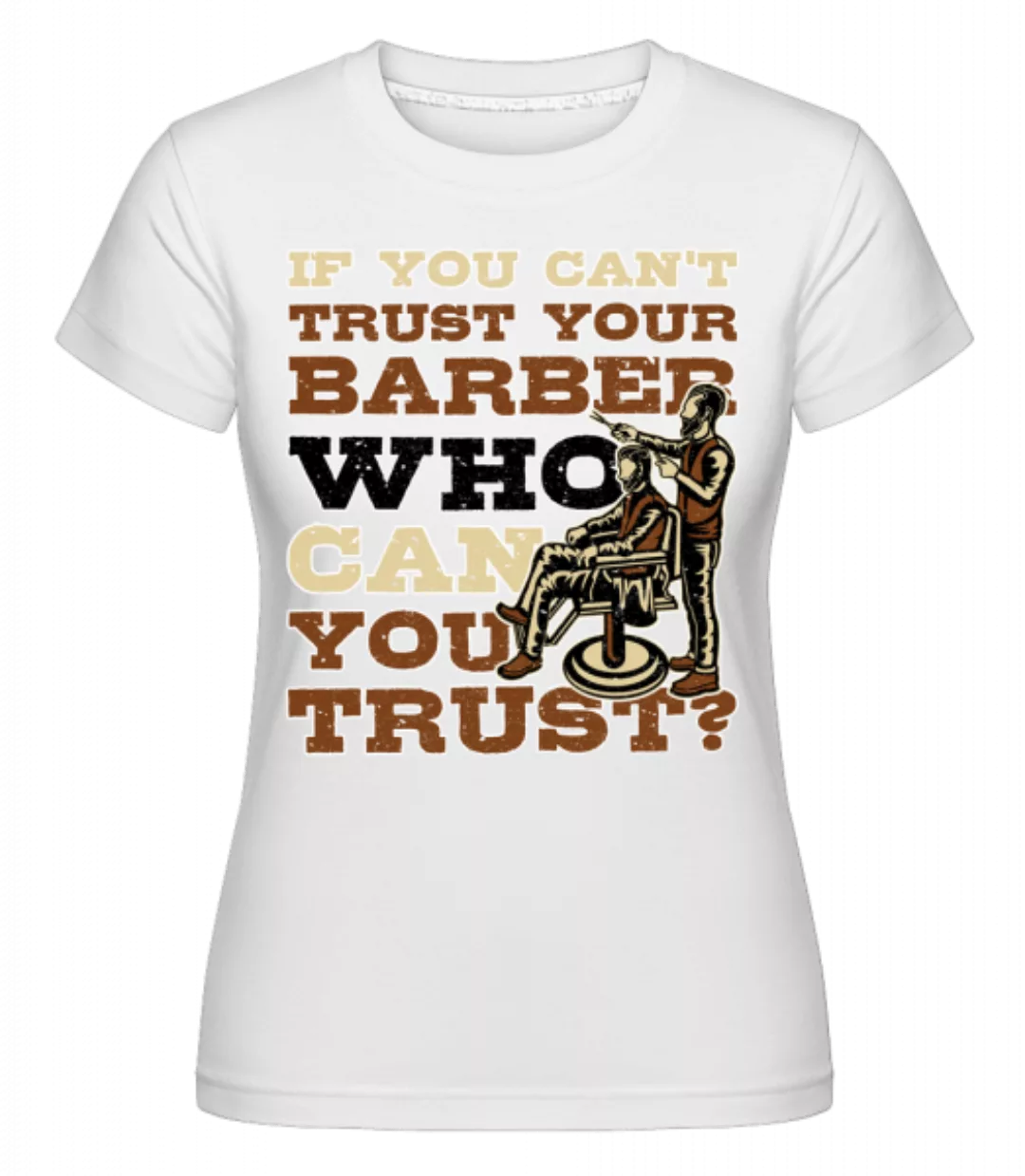 Trust Your Barber · Shirtinator Frauen T-Shirt günstig online kaufen