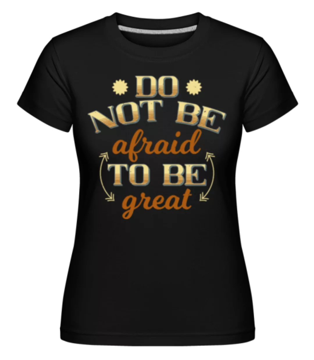 Do Not Be Afraid · Shirtinator Frauen T-Shirt günstig online kaufen